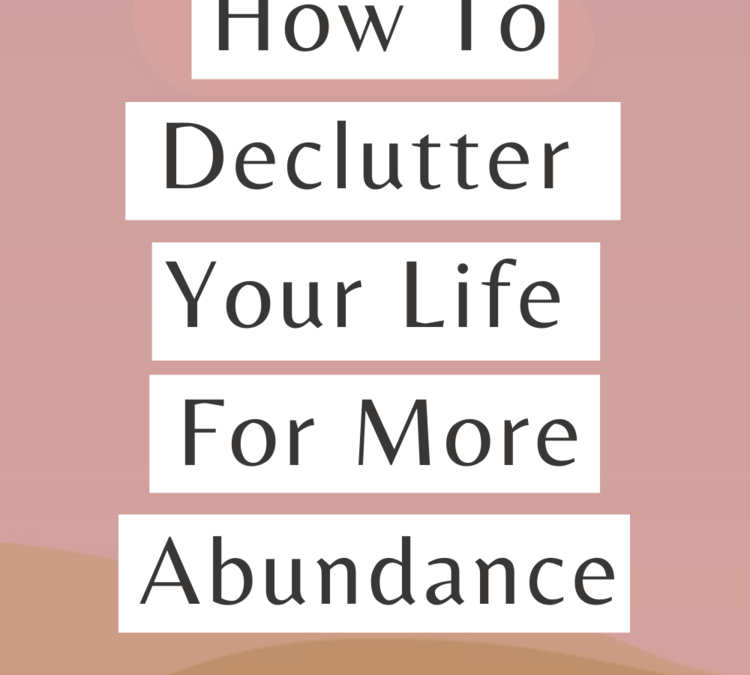 HOW TO DECLUTTER YOUR LIFE FOR MORE ABUNDANCE WITH MICHELLE SHINAGAWA